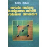 Eugen Holban - Metode moderne in asigurarea calitatii produselor alimentare (Editia: 1978)