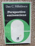 Dan C. Mihailescu - Perspective eminesciene CU DEDICATIE SI AUTOGRAF