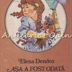 Asa A Fost Odata - Elena Dendea - Ilustratii: Damo Stefan