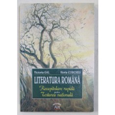 LITERATURA ROMANA - RECAPITULARE RAPIDA PENTRU TESTAREA NATIONALA de VICTORIA GAL , HORIA CORCHES , 2005