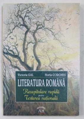 LITERATURA ROMANA - RECAPITULARE RAPIDA PENTRU TESTAREA NATIONALA de VICTORIA GAL , HORIA CORCHES , 2005 foto