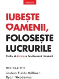 Cumpara ieftin Iubeste oamenii, foloseste lucrurile. Pentru ca invers nu functioneaza niciodata/Joshua Fields Millburn. Ryan Nicodemus