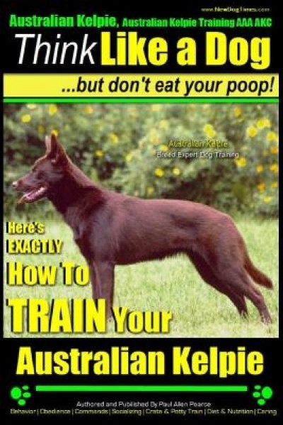 Australian Kelpie, Australian Kelpie Training AAA Akc Think Like a Dog, But Do: Kelpie Breed Expert Training Here&#039;s Exactly How to Train Your Kelpie