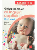 Lilian Leistner - Ghidul complet al &icirc;ngrijirii copilului 0-5 ani (editia 2012)