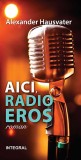 Aici, radio Eros | Alexander Hausvater, Integral