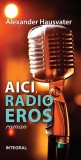 Aici, radio Eros | Alexander Hausvater, 2020, Integral