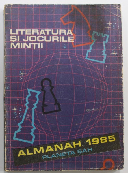 ALMANAH 1985 , PLANET SAH , LITERATURA SI JOCURILE MINTII , APARUTA 1985