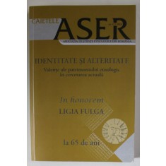 CAIETELE ASER , NR. 12 , SUBIECT : IDENTITATE SI ALTERITATE , VALENTE ALE PATRIMONIULUI ETNOLOGIC... 2016