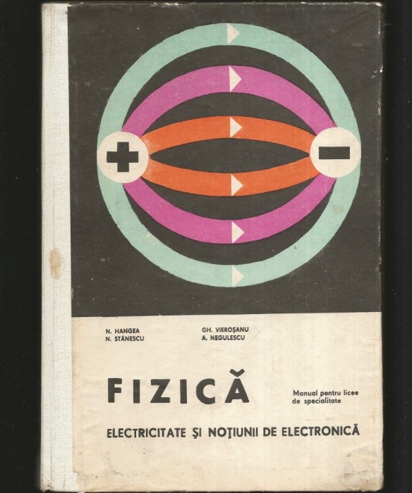 FIZICĂ, ELECTRICITATE ȘI NOȚIUNI DE ELECTRONICĂ, MANUAL LICEE DE SPECIALITATE - N. HANGEA, N. STĂNESCU