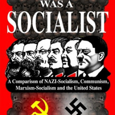 Hitler Was a Socialist: A comparison of NAZI-Socialism, Communism, Marxism-Socialism, and the United States