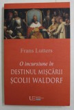 O INCURSIUNE IN DESTINUL MISCARII SCOLII WALDORF de FRANS LUTTER , 2016