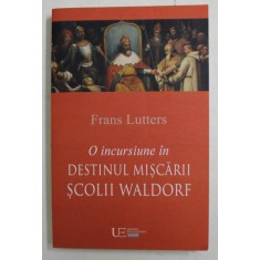 O INCURSIUNE IN DESTINUL MISCARII SCOLII WALDORF de FRANS LUTTER , 2016