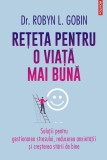 Robyn L. Gobin - Rețeta pentru o viață mai bună. Soluții pt. gestionarea stresului, reducerea anxietății și creșterea stării de bine