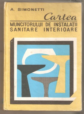 Cartea muncitorului de instalatii sanitare interioare-A.Simonetti foto