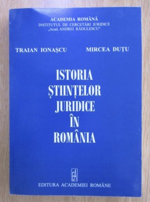 Traian Ionascu, Mircea Dutu - Istoria stiintelor juridice in Romania ed. a Ii-a adaugita foto
