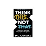 Think This, Not That: 12 Mindshifts to Breakthrough Limiting Beliefs and Become Who You Were Born to Be