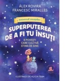 Superputerea de a fi tu insuti. 6 povesti care cultiva stima de sine - Francesc Miralles, Camelia Dinica, Alex Rovira