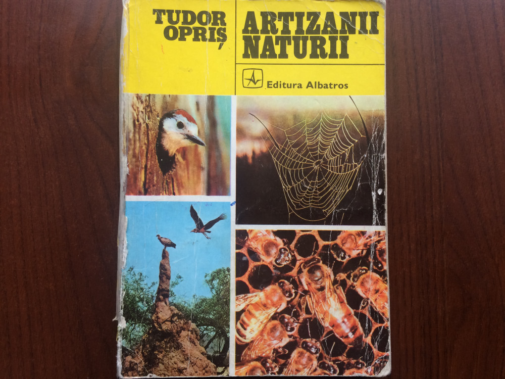 Artizanii naturii Tudor Opris editura albatros carte stiinta natura RSR  1977, Alta editura | Okazii.ro