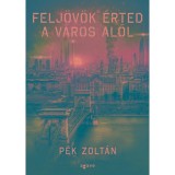 Felj&ouml;v&ouml;k &eacute;rted a v&aacute;ros al&oacute;l - P&eacute;k Zolt&aacute;n