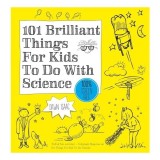 101 Brilliant Things for Kids to Do with Science, Dawn Isaac