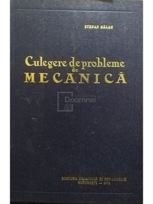 Stefan Balan - Culegere de probleme de mecanica, editia a II-a (editia 1972) foto