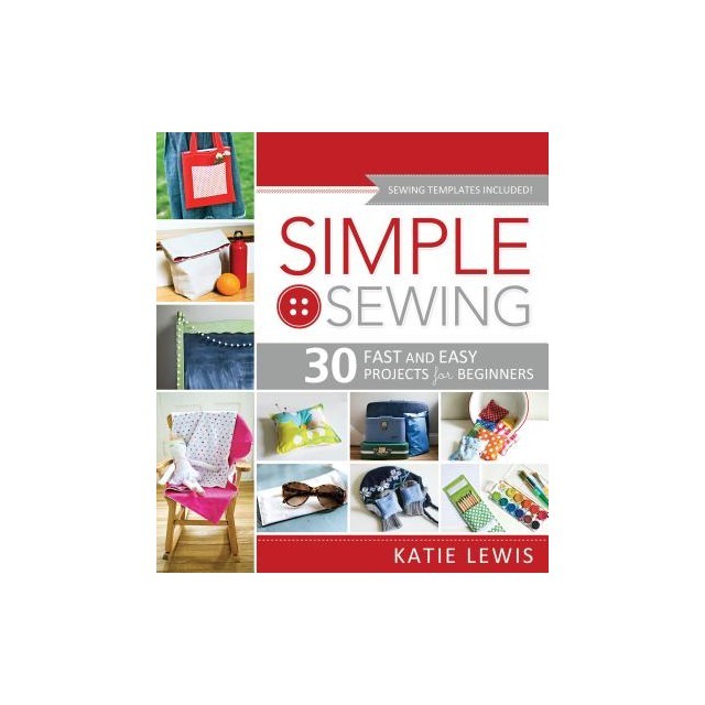 Simple Sewing: 30 Fast and Easy Projects for Beginners
