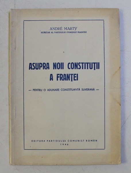 ASUPRA NOII CONSTITUTII A FRANTEI - PENTRU O ADUNARE CONSTITUANTA SUVERANA de ANDRE MARTY , 1946
