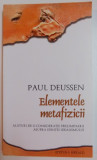 ELEMENTELE METAFIZICII , ALATURI DE O CONSIDERATIE PRELIMINARA ASUPRA ESENTEI IDEALISMULUI de PAUL DEUSSEN , 2008