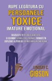 Rupe legătura cu persoanele toxice, imature emoțional - Paperback brosat - Lindsay C. Gibson - Herald