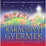 A kar&aacute;csonyi gyermek - Adventi napt&aacute;rral &eacute;s t&eacute;rbeli betlehemes jelenettel - Sally Ann Wright