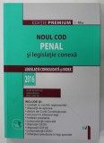 NOUL COD PENAL SI LEGISLATIE CONEXA , LEGISLATIE CONSOLIDATA SI INDEX , editie ingrijita de DAN LUPASCU , EDITIE PREMIUM , 2016