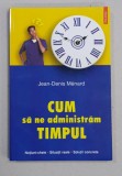 CUM SA NE ADMINISTRAM TIMPUL de JEAN - DENIS MENARD , NOTIUNI - CHEIE , SITAUTII REALE , SOLUTII CONCRETE , 2002