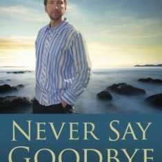 Never Say Goodbye: A Medium's Stories of Connecting with Your Loved Ones