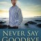 Never Say Goodbye: A Medium&#039;s Stories of Connecting with Your Loved Ones