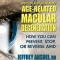 What You Must Know about Age-Related Macular Degeneration: How You Can Prevent, Stop, or Reverse AMD