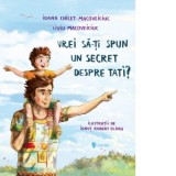 Vrei sa iti spun un secret despre tati? - Ioana Chicet-Macoveiciuc, Ionut Olaru