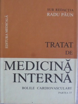 TRATAT DE MEDICINA INTERNA. BOLILE CARDIOVASCULARE PARTEA A IV-A-SUB REDACTIA RADU PAUN-254111