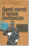 Agenti Secreti si Misiuni Confidentiale - Paul Stefanescu, Editura Militara 1978, Istorie, Bucuresti, Coperta Brosata, Limba Romana