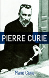 Pierre Curie: With Autobiographical Notes by Marie Curie