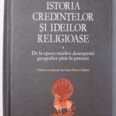 ISTORIA CREDINTELOR SI IDEILOR RELIGIOASE VOL. 4 - DE LA EPOCA MARILOR DESCOPERIRI GEOGRAFICE PANA IN PREZENT de MIRCEA ELIADE , 2007