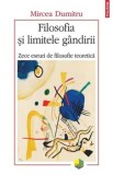Filosofia si limitele gandirii. Zece eseuri de filosofie teoretica/Mircea Dumitru, Polirom