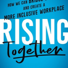 Rising Together: How We Can Bridge Divides and Create a More Inclusive Workplace