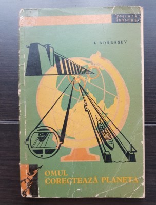 Omul corectează planeta - I. Adabașev (colecția ȘTIINȚA &amp;Icirc;NVINGE) foto
