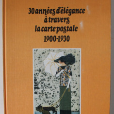 30 ANNEES D ' ELEGANCE A TRAVERS LA CARTE POSTALE 1900 - 1930 par BEATRIX FORISSIER , 1978