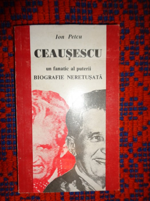 Ceausescu un fanatic al puterii / biografie neretusata - Ion Petcu 393 pagini