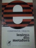 Iesirea din Metafora - Constantin Crisan, Cartea Romaneasca 1972, Biografii, Paperback, Limba Romana, 134 pagini