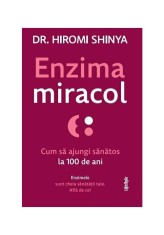 Enzima miracol. Cum sa ajungi sanatos la 100 de ani - Hiromi Shinya - Lifestyle
