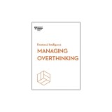 Managing Overthinking (HBR Emotional Intelligence Series)