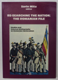 RE - SEARCHING THE NATION : THE ROMANIAN FILE by SORIN MITU , STUDIES ANDE SELECTED BIBLIOGRAPHY ON ROMANIAN NATIONALISM , 2008