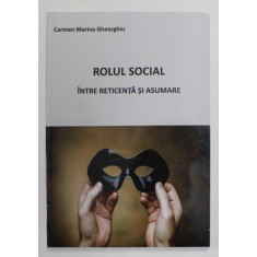 ROLUL SOCIAL INTRE RETICENTA SI ASUMARE de CARMEN MARINA GHEORGHIU , 2017